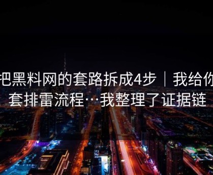 我把黑料网的套路拆成4步｜我给你一套排雷流程…我整理了证据链