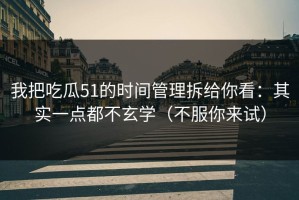 我把吃瓜51的时间管理拆给你看：其实一点都不玄学（不服你来试）
