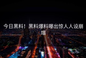 今日黑料！黑料爆料曝出惊人人设崩塌