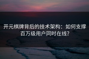 开元棋牌背后的技术架构：如何支撑百万级用户同时在线？