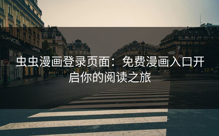 虫虫漫画登录页面：免费漫画入口开启你的阅读之旅