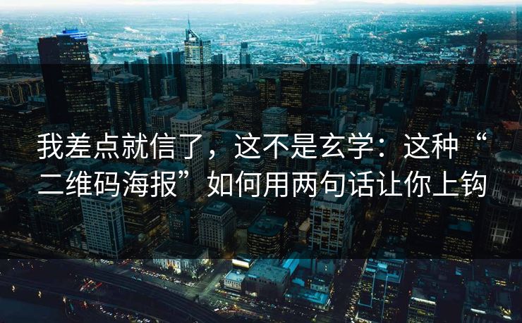 我差点就信了,这不是玄学:这种“二维码海报”如何用两句话让你上钩 我差点就信了,这不是玄学:这种“二维码海报”如何用两句话让你上钩